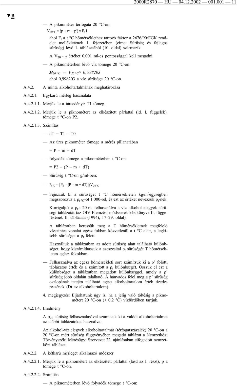 A piknométerben lévő víz tömege 20 C-on: M 20 C ¼ V 20 C 0; 998203 ahol 0,998203 a víz sűrűsége 20 C-on. A.4.2. A.4.2.1. A minta alkoholtartalmának meghatározása Egykarú mérleg használata A.4.2.1.1. Mérjük le a táraedényt: T1 tömeg.