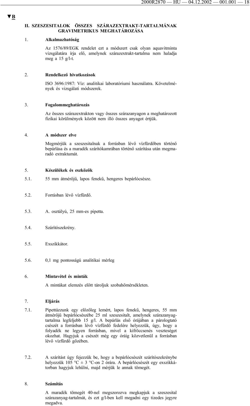 Rendelkező hivatkozások ISO 3696:1987: Víz: analitikai laboratóriumi használatra. Követelmények és vizsgálati módszerek. 3. Fogalommeghatározás Az összes szárazextrakton vagy összes szárazanyagon a meghatározott fizikai körülmények között nem illó összes anyagot értjük.