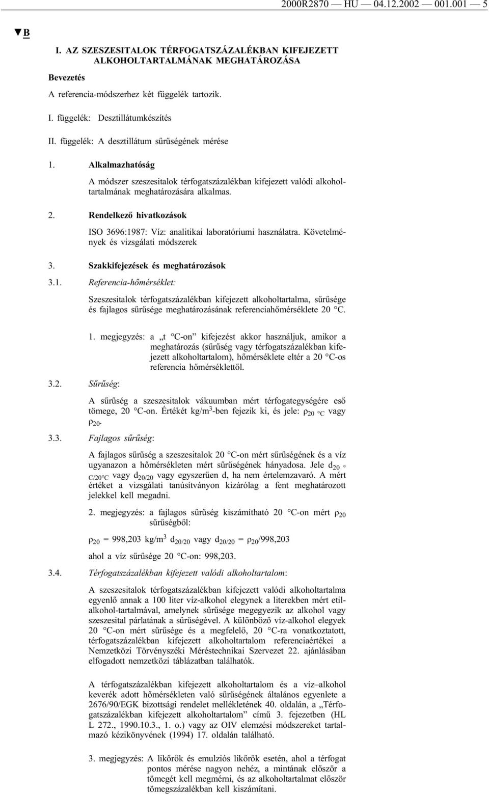 Rendelkező hivatkozások ISO 3696:1987: Víz: analitikai laboratóriumi használatra. Követelmények és vizsgálati módszerek 3. Szakkifejezések és meghatározások 3.1. Referencia-hőmérséklet: Szeszesitalok térfogatszázalékban kifejezett alkoholtartalma, sűrűsége és fajlagos sűrűsége meghatározásának referenciahőmérséklete 20 C.