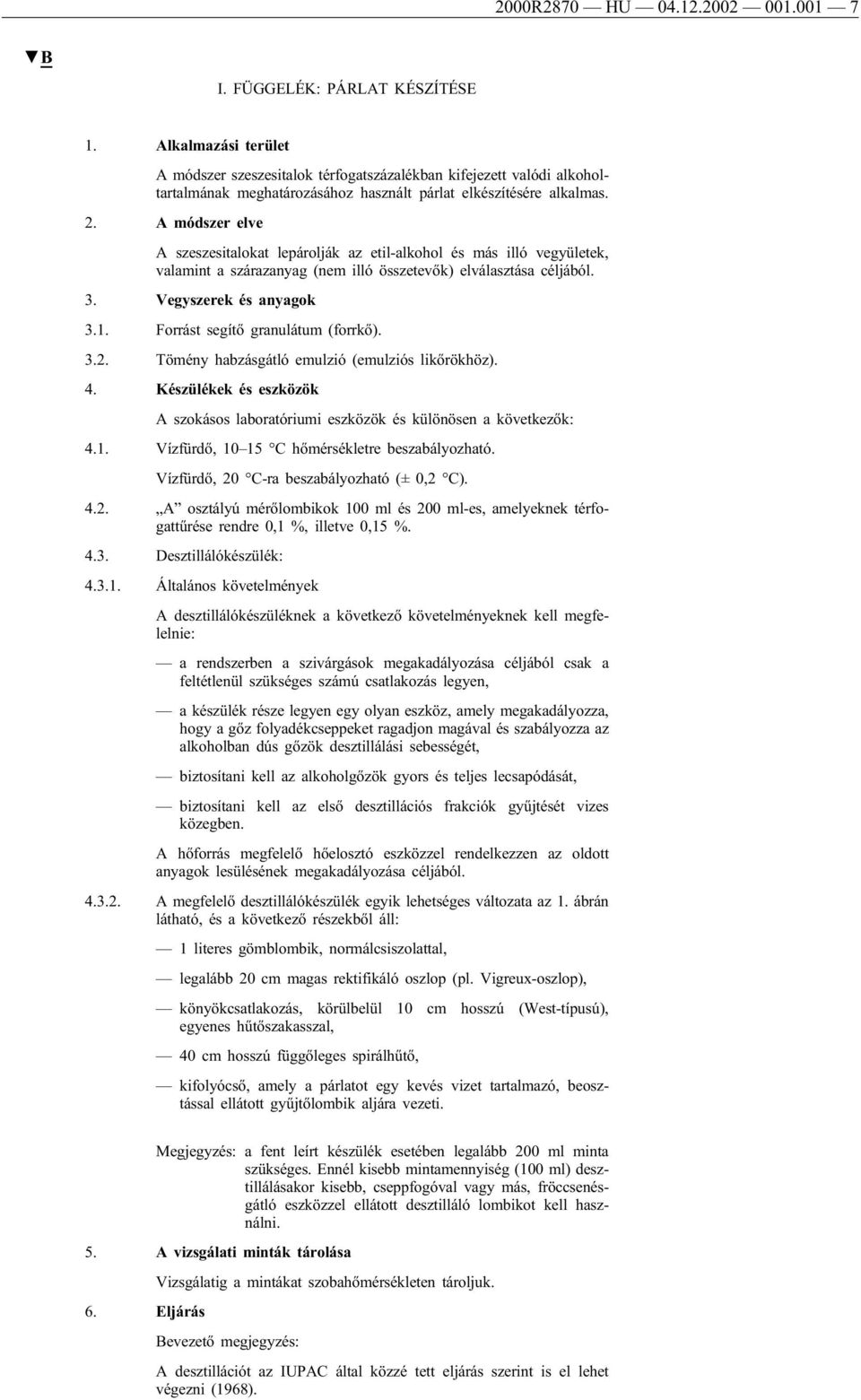 A módszer elve A szeszesitalokat lepárolják az etil-alkohol és más illó vegyületek, valamint a szárazanyag (nem illó összetevők) elválasztása céljából. 3. Vegyszerek és anyagok 3.1.