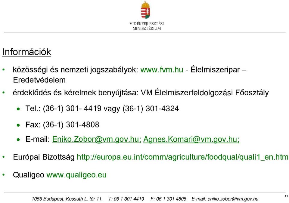 Főosztály Tel.: (36-1) 301-4419 vagy (36-1) 301-4324 Fax: (36-1) 301-4808 E-mail: Eniko.Zobor@vm.