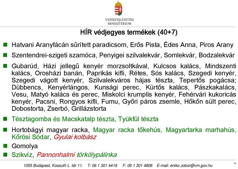 pogácsa; Dübbencs, Kenyérlángos, Kunsági perec, Kürtős kalács, Pászkakalács, Vesu, Matyó kalács és perec, Miskolci krumplis kenyér, Fehérvári kukoricás kenyér, Pacsni, Rongyos kifli, Fumu, Győri