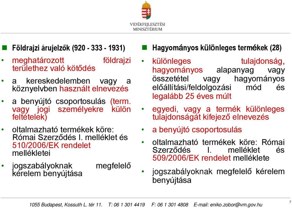 melléklet és 510/2006/EK rendelet mellékletei jogszabályoknak megfelelő kérelem benyújtása Hagyományos különleges termékek (28) különleges tulajdonság, hagyományos alapanyag vagy