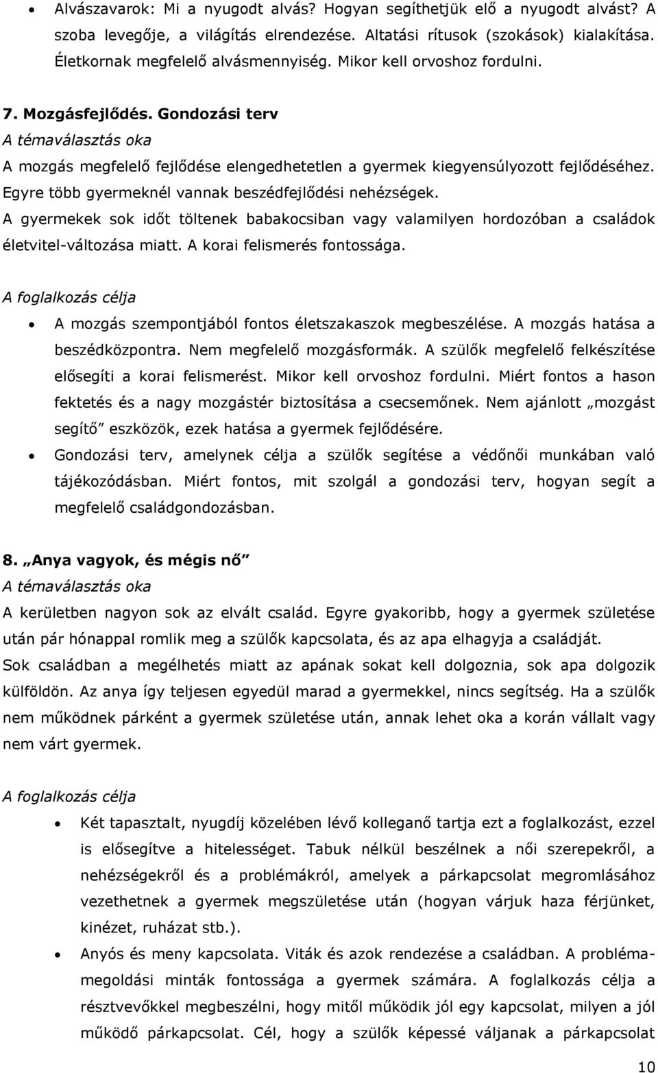 Egyre több gyermeknél vannak beszédfejlődési nehézségek. A gyermekek sok időt töltenek babakocsiban vagy valamilyen hordozóban a családok életvitel-változása miatt. A korai felismerés fontossága.