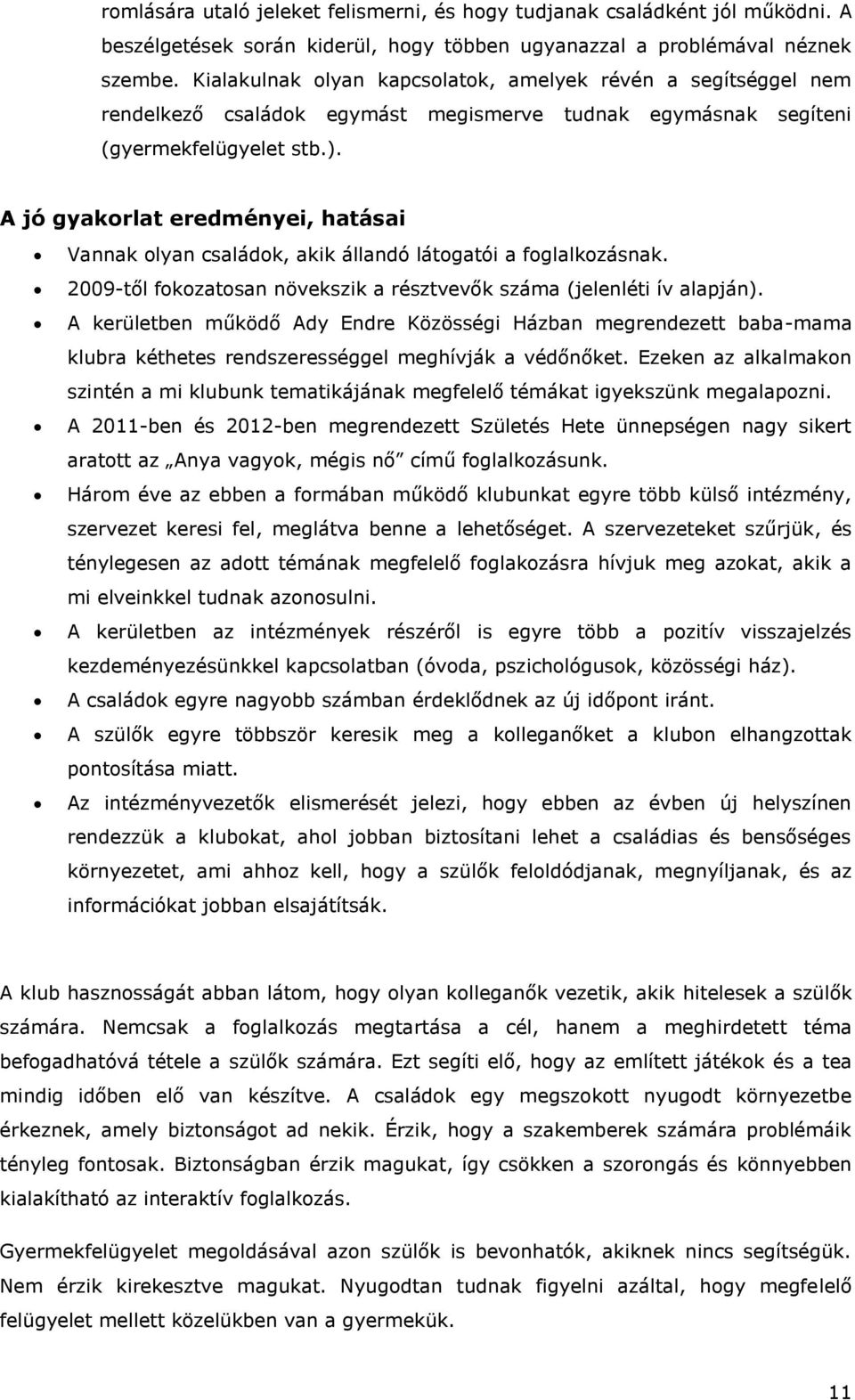 A jó gyakorlat eredményei, hatásai Vannak olyan családok, akik állandó látogatói a foglalkozásnak. 2009-től fokozatosan növekszik a résztvevők száma (jelenléti ív alapján).