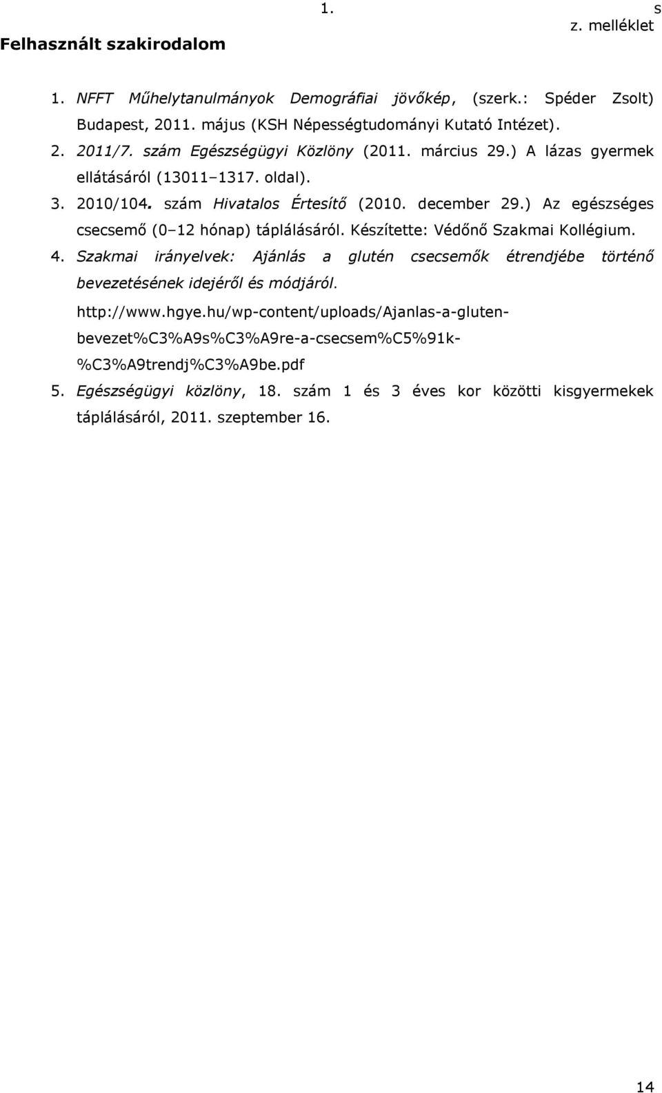 ) Az egészséges csecsemő (0 12 hónap) táplálásáról. Készítette: Védőnő Szakmai Kollégium. 4.