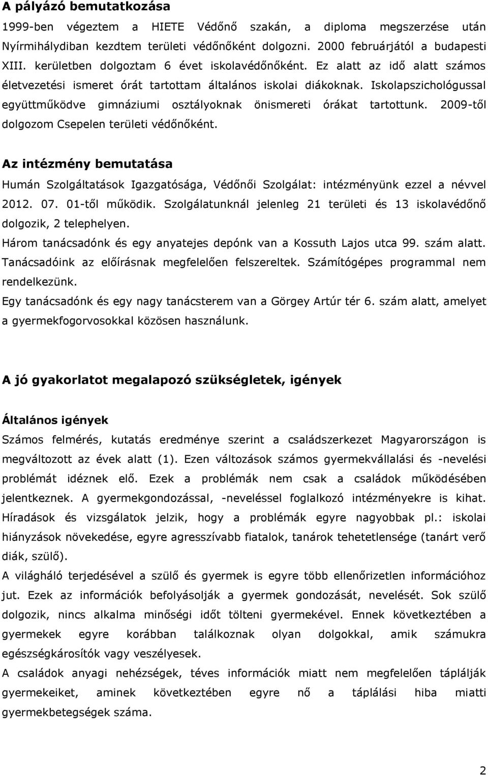 Iskolapszichológussal együttműködve gimnáziumi osztályoknak önismereti órákat tartottunk. 2009-től dolgozom Csepelen területi védőnőként.