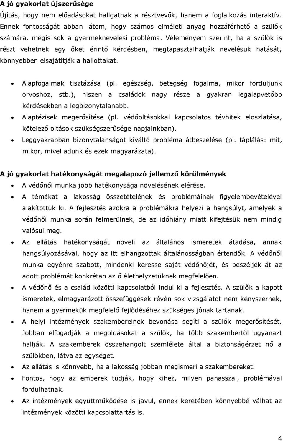 Véleményem szerint, ha a szülők is részt vehetnek egy őket érintő kérdésben, megtapasztalhatják nevelésük hatását, könnyebben elsajátítják a hallottakat. Alapfogalmak tisztázása (pl.