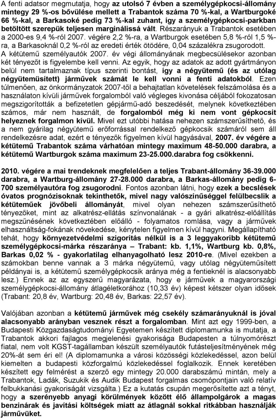 végére 2,2 %-ra, a Wartburgok esetében 5,8 %-ról 1,5 %- ra, a Barkasoknál 0,2 %-ról az eredeti érték ötödére, 0,04 százalékra zsugorodott. A kétütemő személyautók 2007.