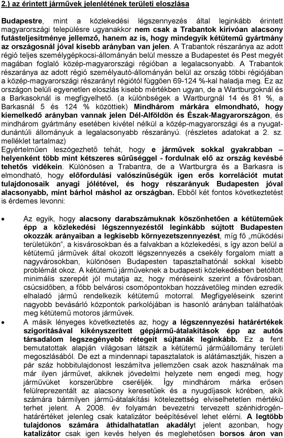 A Trabantok részaránya az adott régió teljes személygépkocsi-állományán belül messze a Budapestet és Pest megyét magában foglaló közép-magyarországi régióban a legalacsonyabb.