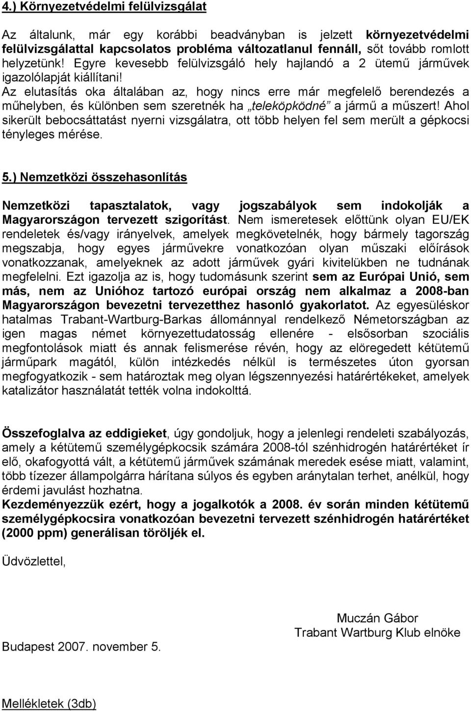 Az elutasítás oka általában az, hogy nincs erre már megfelelı berendezés a mőhelyben, és különben sem szeretnék ha teleköpködné a jármő a mőszert!