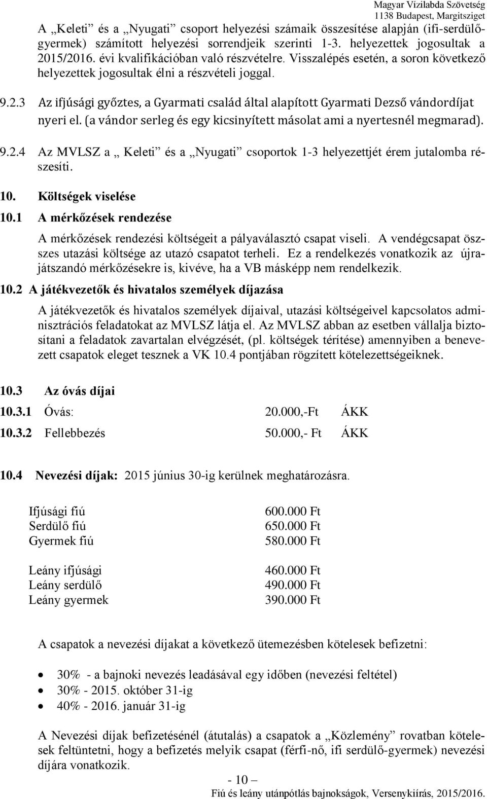 3 Az ifjúsági győztes, a Gyarmati család által alapított Gyarmati Dezső vándordíjat nyeri el. (a vándor serleg és egy kicsinyített másolat ami a nyertesnél megmarad). 9.2.