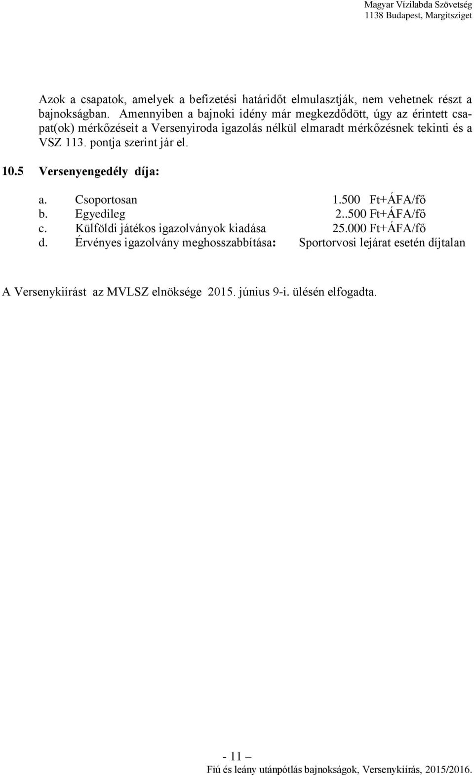 és a VSZ 113. pontja szerint jár el. 10.5 Versenyengedély díja: a. Csoportosan 1.500 Ft+ÁFA/fő b. Egyedileg 2..500 Ft+ÁFA/fő c.