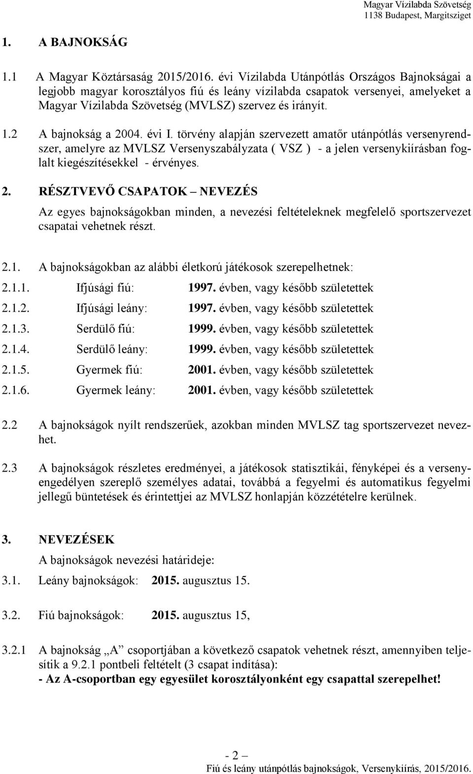 2 A bajnokság a 2004. évi I. törvény alapján szervezett amatőr utánpótlás versenyrendszer, amelyre az MVLSZ Versenyszabályzata ( VSZ ) - a jelen versenykiírásban foglalt kiegészítésekkel - érvényes.