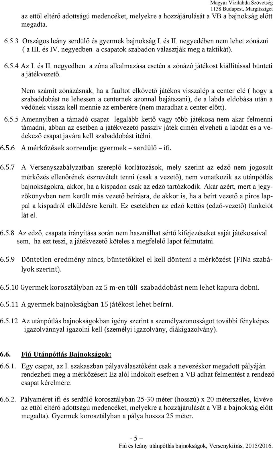 Nem számít zónázásnak, ha a faultot elkövető játékos visszalép a center elé ( hogy a szabaddobást ne lehessen a centernek azonnal bejátszani), de a labda eldobása után a védőnek vissza kell mennie az