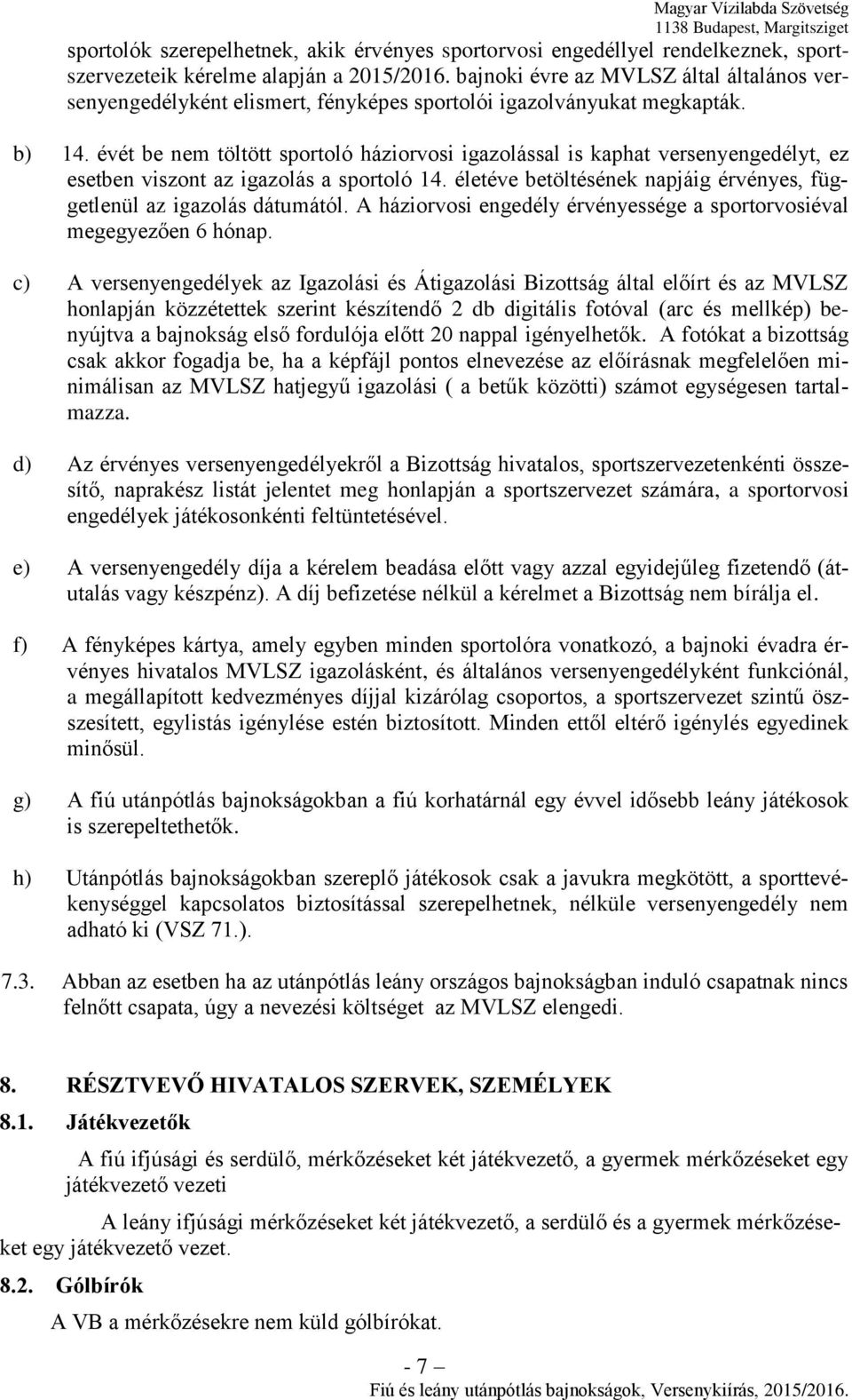 évét be nem töltött sportoló háziorvosi igazolással is kaphat versenyengedélyt, ez esetben viszont az igazolás a sportoló 14. életéve betöltésének napjáig érvényes, függetlenül az igazolás dátumától.