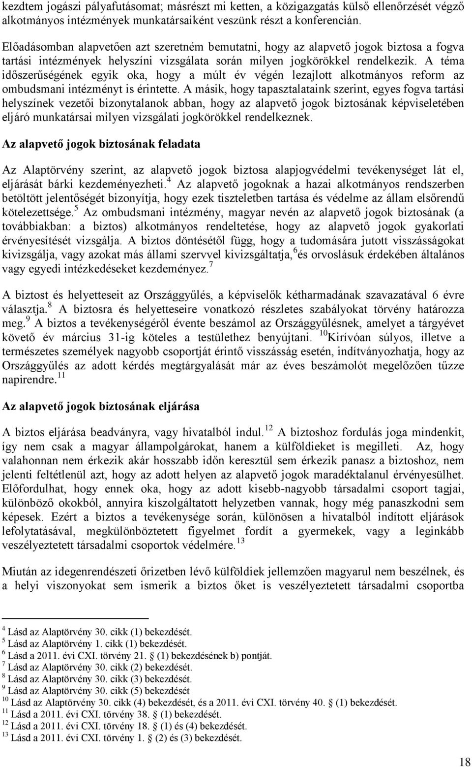 A téma időszerűségének egyik oka, hogy a múlt év végén lezajlott alkotmányos reform az ombudsmani intézményt is érintette.