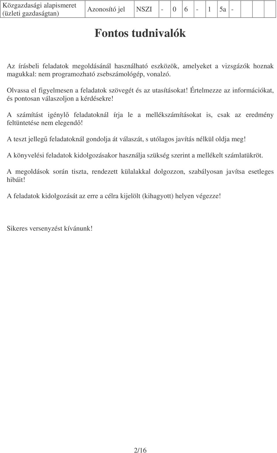 A számítást igényl feladatoknál írja le a mellékszámításokat is, csak az eredmény feltüntetése nem elegend! A teszt jelleg feladatoknál gondolja át válaszát, s utólagos javítás nélkül oldja meg!