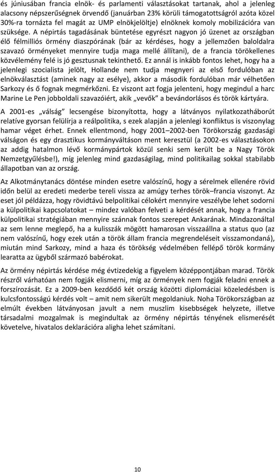 A népirtás tagadásának büntetése egyrészt nagyon jó üzenet az országban élő félmilliós örmény diaszpórának (bár az kérdéses, hogy a jellemzően baloldalra szavazó örményeket mennyire tudja maga mellé