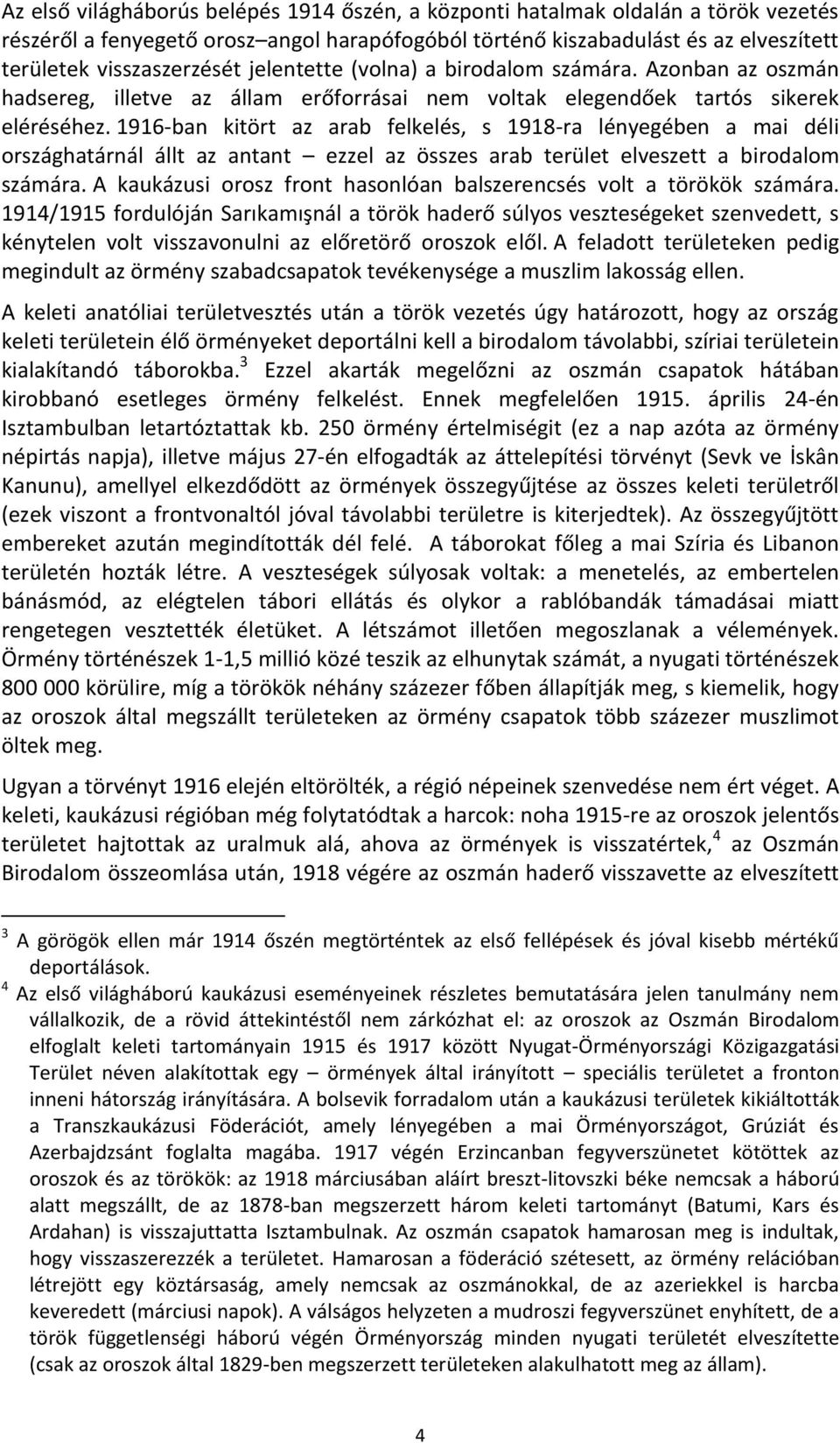 1916-ban kitört az arab felkelés, s 1918-ra lényegében a mai déli országhatárnál állt az antant ezzel az összes arab terület elveszett a birodalom számára.