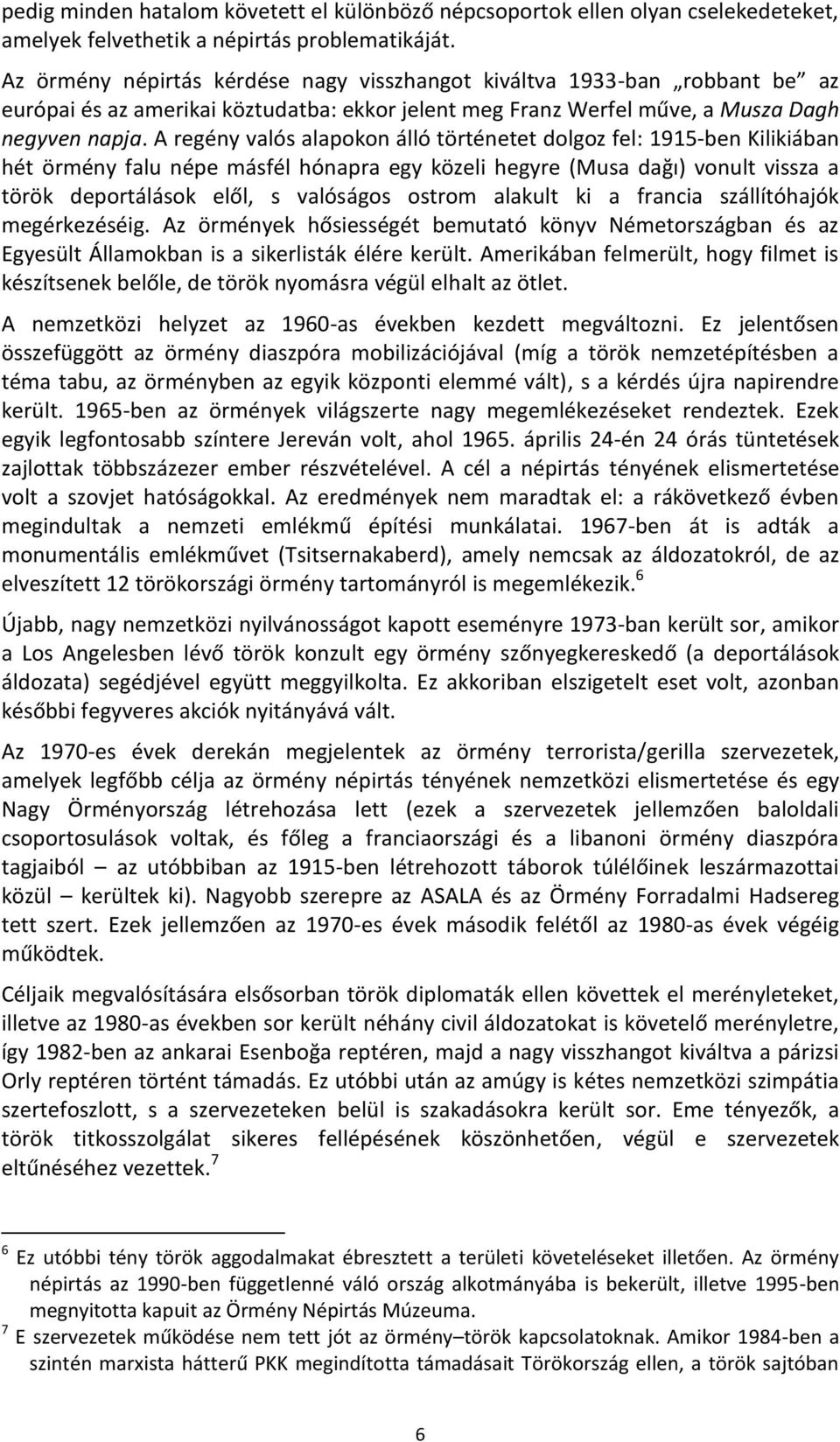 A regény valós alapokon álló történetet dolgoz fel: 1915-ben Kilikiában hét örmény falu népe másfél hónapra egy közeli hegyre (Musa dağı) vonult vissza a török deportálások elől, s valóságos ostrom