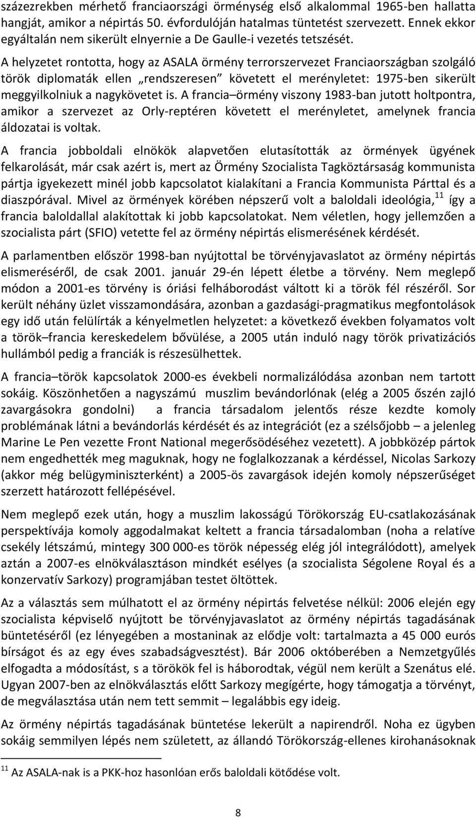 A helyzetet rontotta, hogy az ASALA örmény terrorszervezet Franciaországban szolgáló török diplomaták ellen rendszeresen követett el merényletet: 1975-ben sikerült meggyilkolniuk a nagykövetet is.