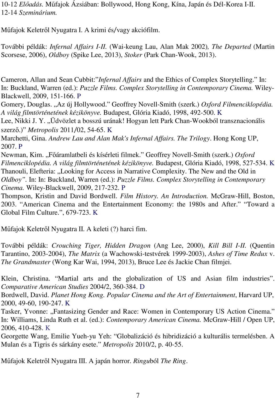 Cameron, Allan and Sean Cubbit: Infernal Affairs and the Ethics of Complex Storytelling. In: In: Buckland, Warren (ed.): Puzzle Films. Complex Storytelling in Contemporary Cinema.