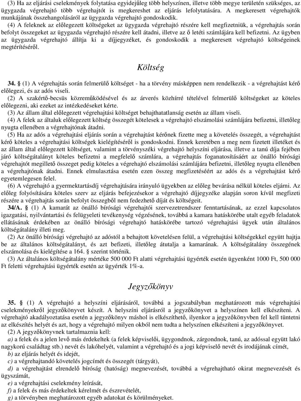 (4) A feleknek az előlegezett költségeket az ügygazda végrehajtó részére kell megfizetniük, a végrehajtás során befolyt összegeket az ügygazda végrehajtó részére kell átadni, illetve az ő letéti