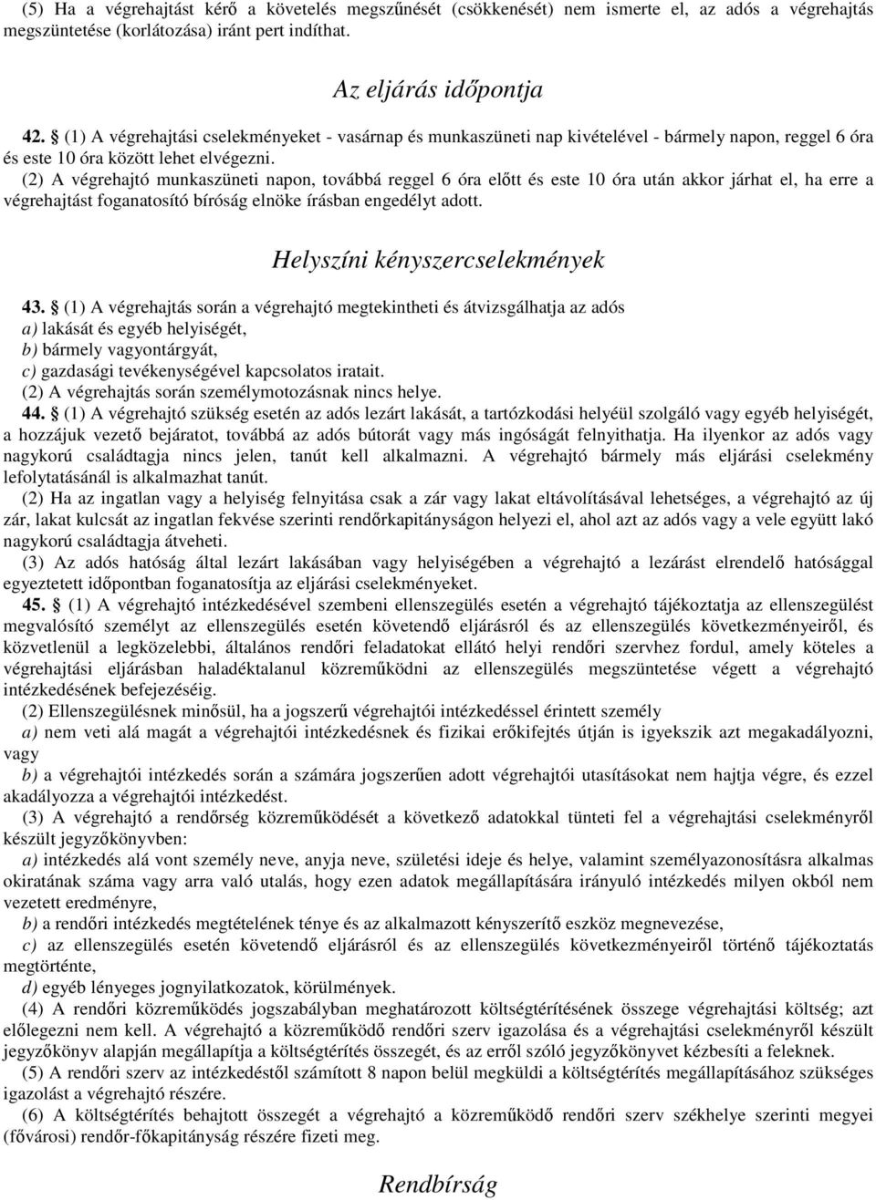 (2) A végrehajtó munkaszüneti napon, továbbá reggel 6 óra előtt és este 10 óra után akkor járhat el, ha erre a végrehajtást foganatosító bíróság elnöke írásban engedélyt adott.