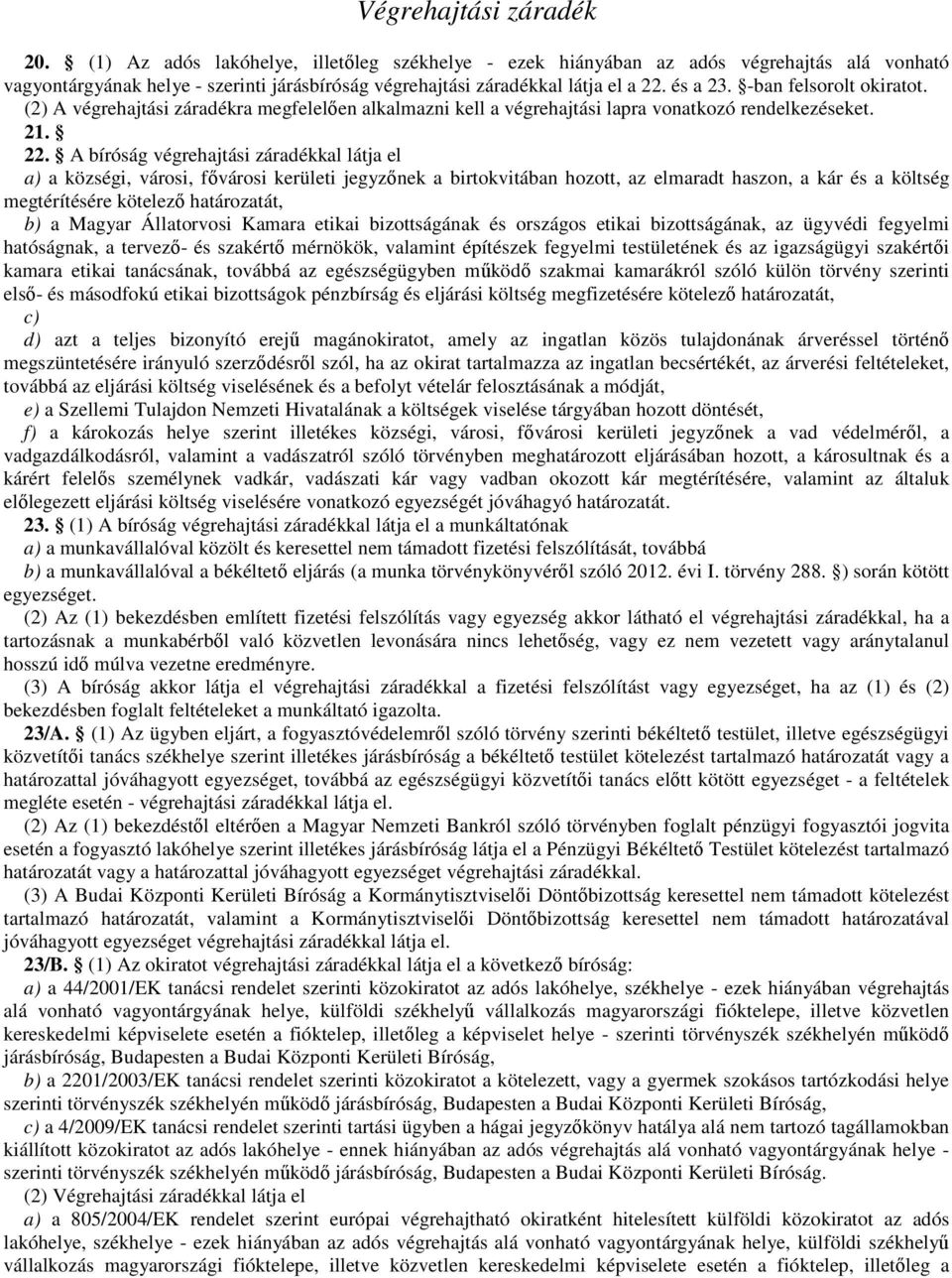 -ban felsorolt okiratot. (2) A végrehajtási záradékra megfelelően alkalmazni kell a végrehajtási lapra vonatkozó rendelkezéseket. 21. 22.