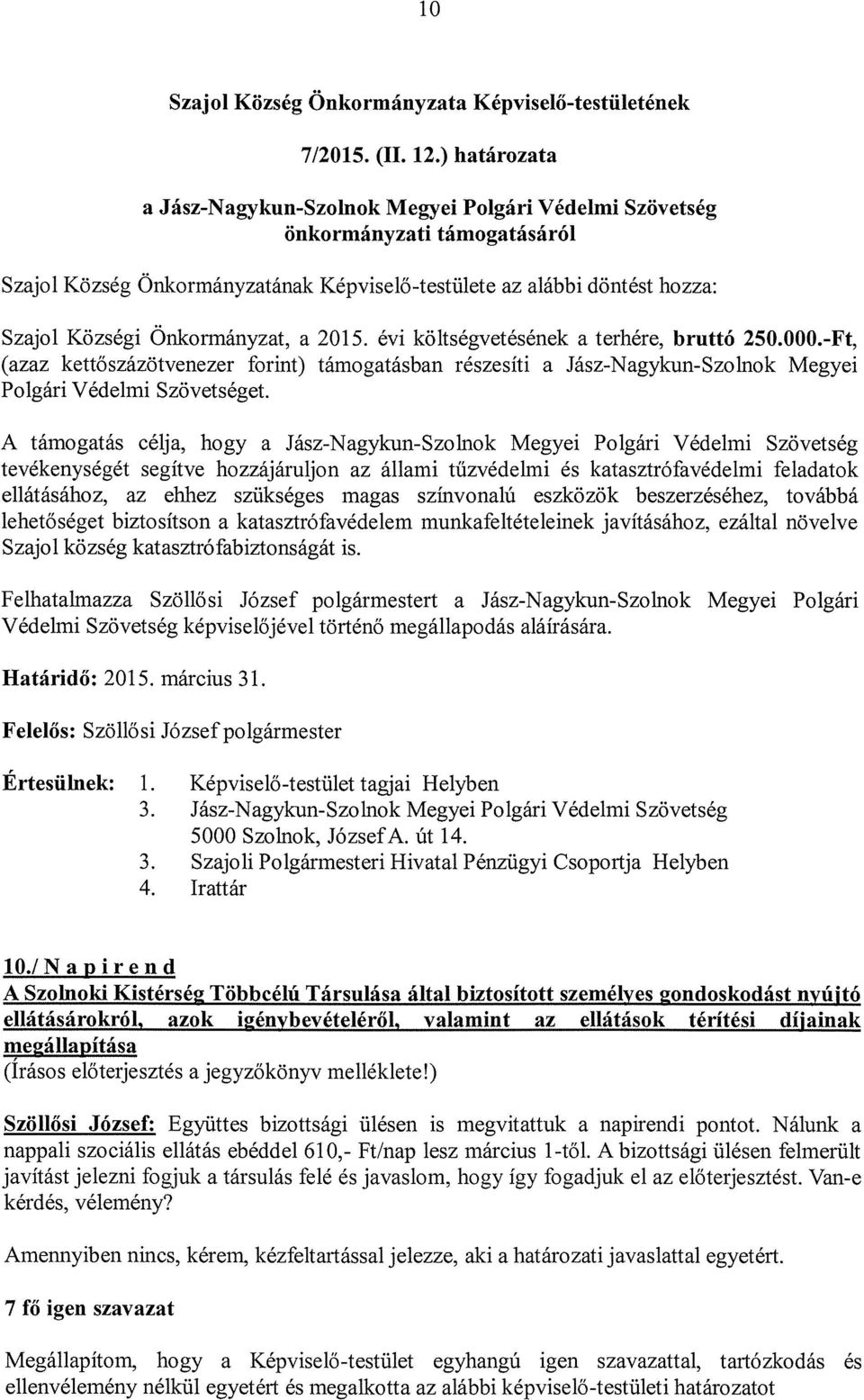 Önkormányzat, a 2015. évi költségvetésének a terhére, bruttó 250.000.-Ft, (azaz kettőszázötvenezer forint) támogatásban részesíti a Jász-Nagykun-Szolnok Megyei Polgári Védelmi Szövetséget.