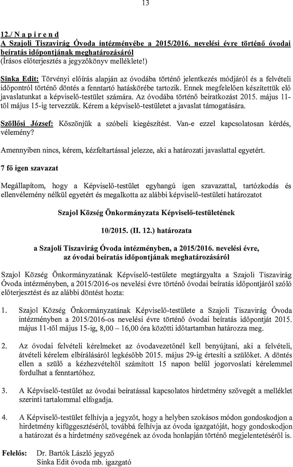 Ennek megfelelően készítettük elő javaslatunkat a képviselő-testület számára. Az óvodába történő beiratkozást 2015. május 11- től május 15-ig tervezzük.