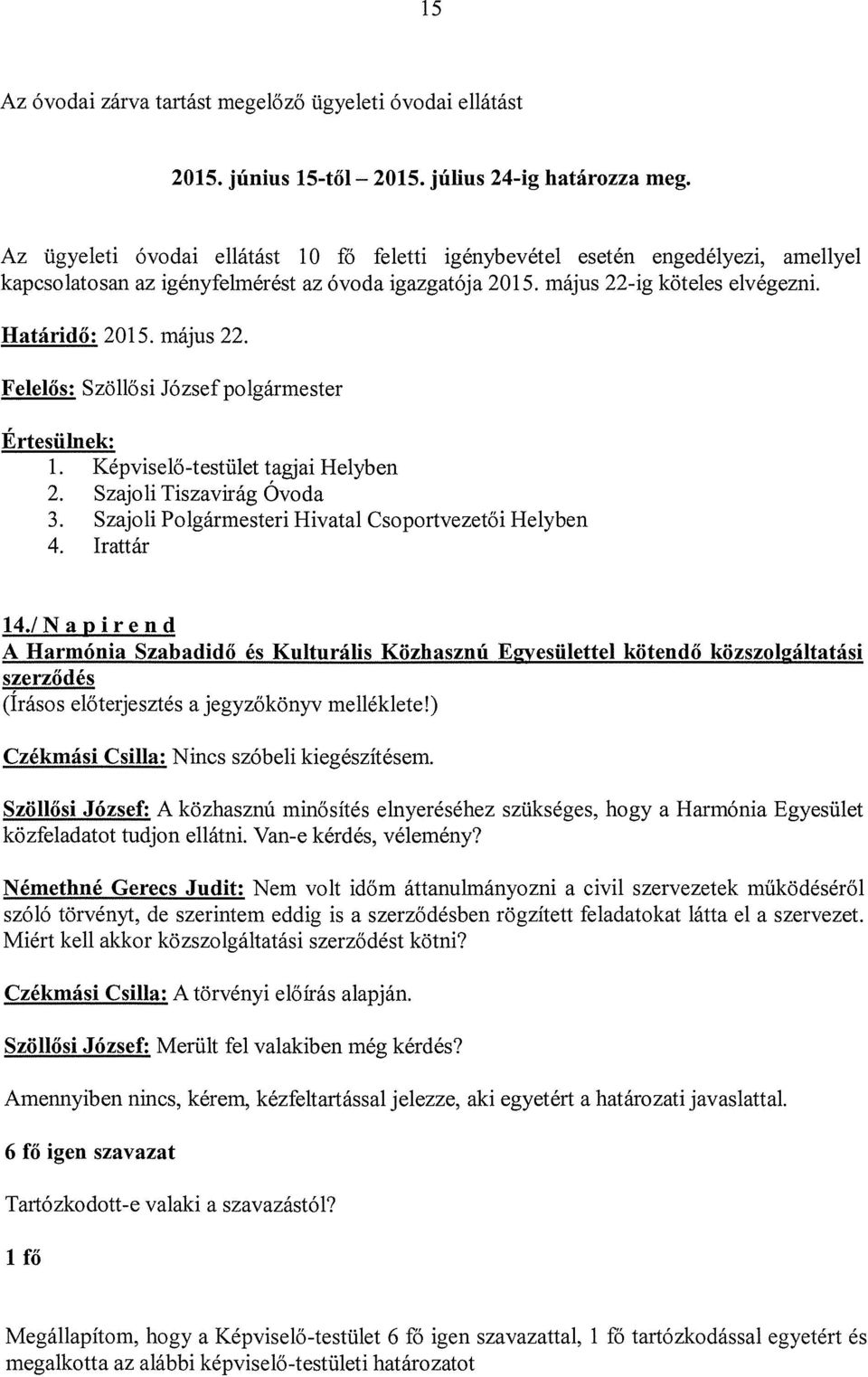 ig köteles elvégezni. Határidő: 2015. május 22. Felelős: Szöllő si József polgármester Értesülnek: 1. Képviselő-testület tagjai Helyben 2. Szajoli Tiszavirág Ovoda 3.