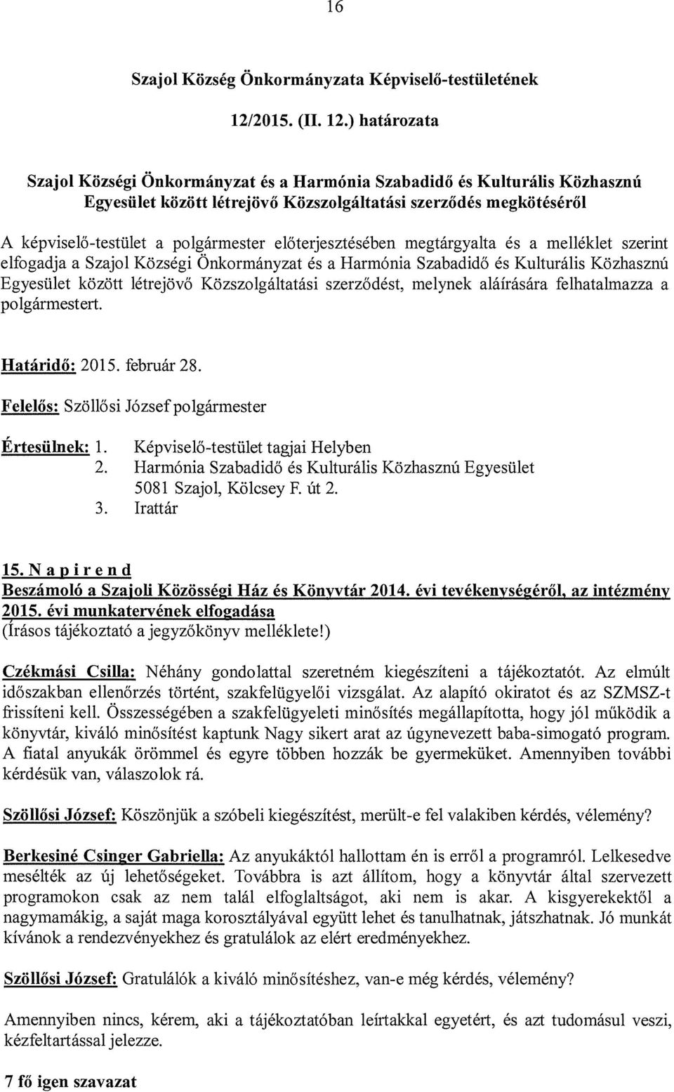 ) határozata Szajol Községi Önkormányzat és a Harmónia Szabadidő és Kulturális Közhasznú Egyesület között létrejövő Közszolgáltatási szerződés megkötéséről A képviselő-testület a polgármester