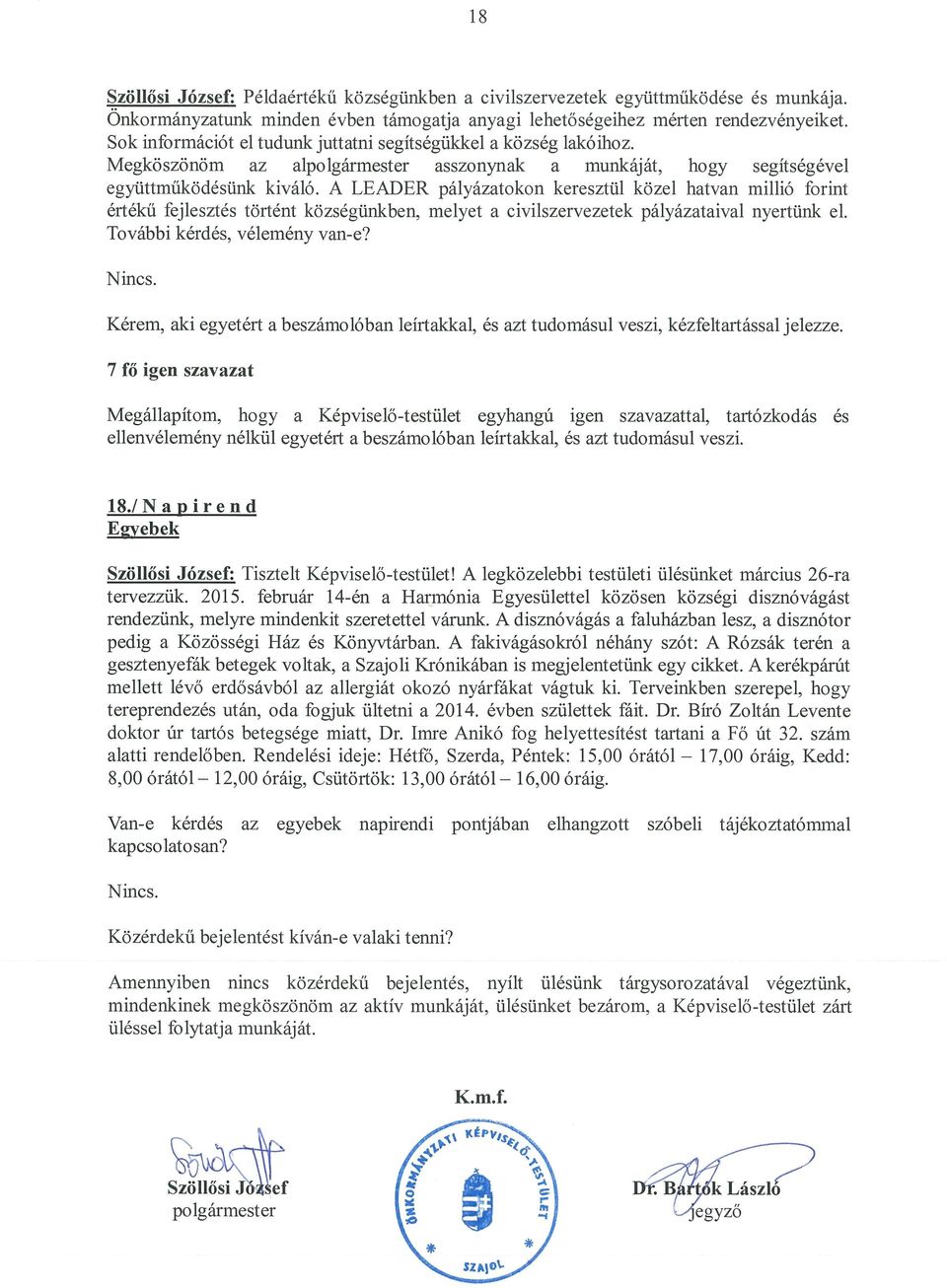 A LEADER pályázatokon keresztül közel hatvan millió forint értékű fejlesztés történt községünkben, melyet a civilszervezetek pályázataival nyertünk el. További kérdés, vélemény van-e? Nincs.