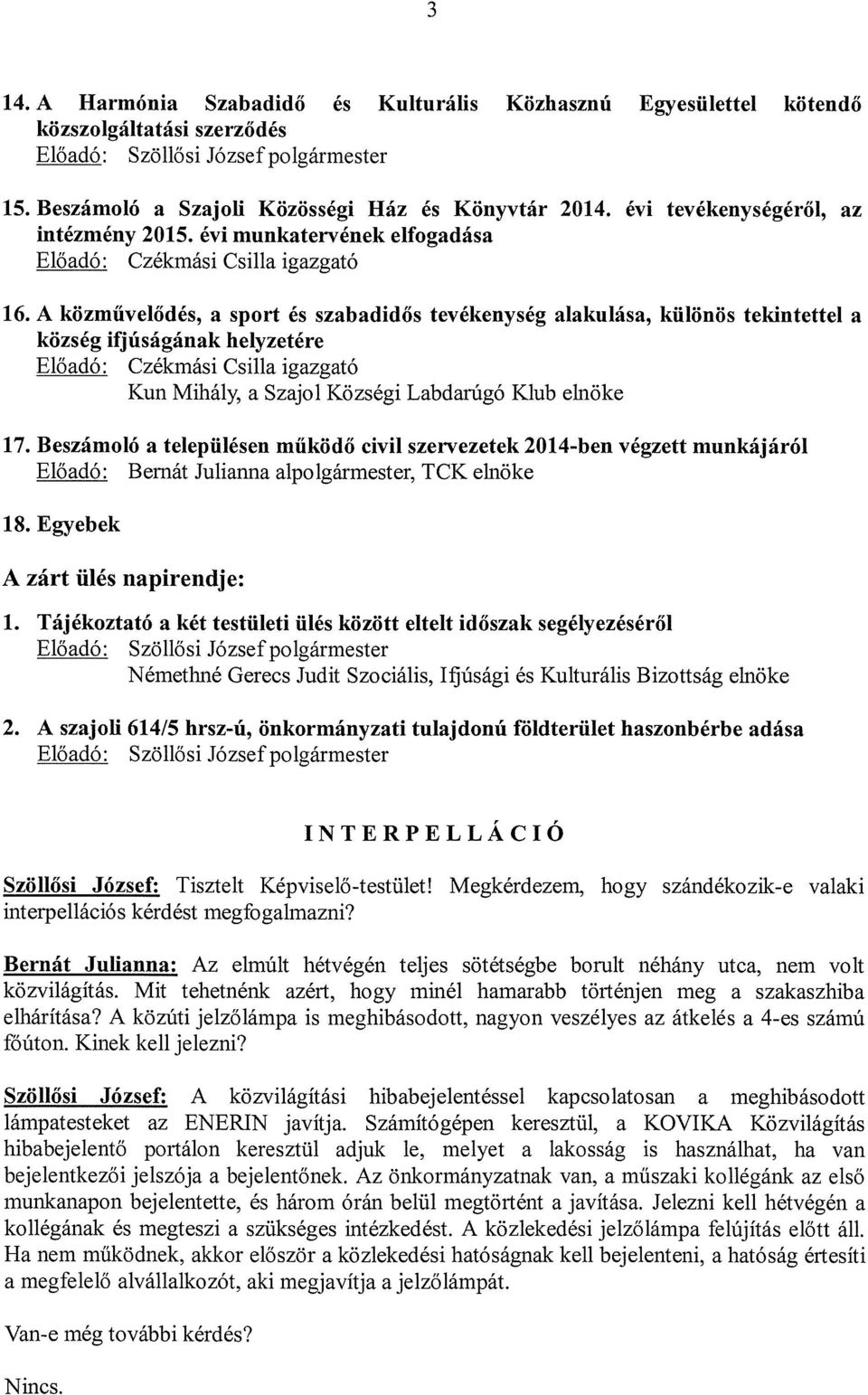 A közművelődés, a sport és szabadidős tevékenység alakulása, különös tekintettel a község ifjúságának helyzetére Előadó: Czékmási Csilla igazgató Kun Mihály, a Szajol Községi Labdarúgó Klub elnöke 17.