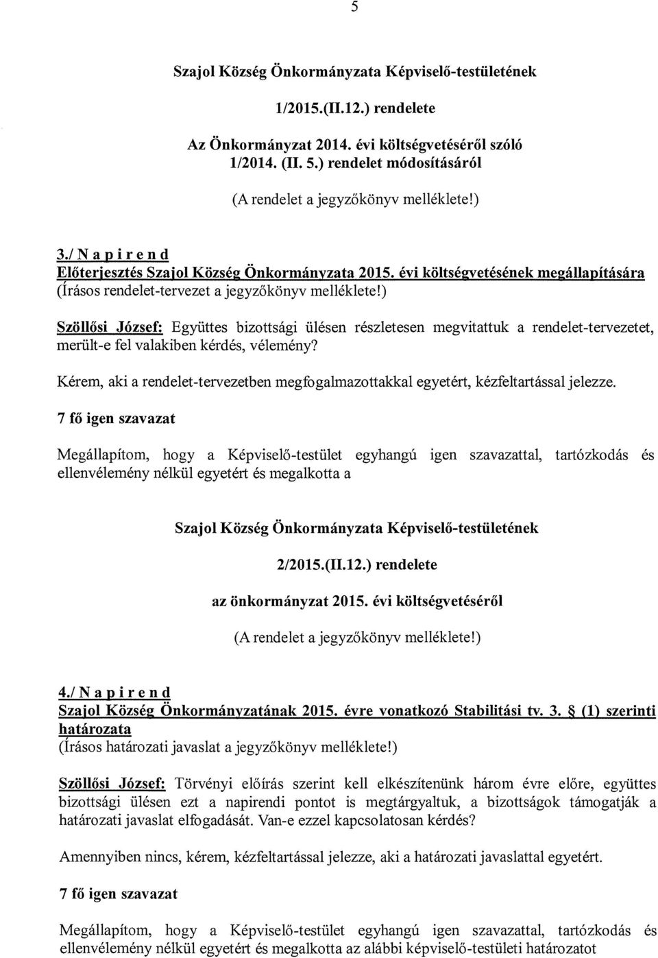 évi költs&vetésének megállapítására (Irásos rendelet-tervezet a jegyzőkönyv melléklete!) Szöllősi József: Együttes bizottsági ülésen részletesen megvitattuk a merült-e fel valakiben kérdés, vélemény?