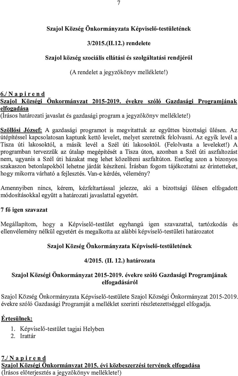 ) SzöHősi József: A gazdasági programot is megvitattuk az együttes bizottsági ülésen. Az útépítéssel kapcsolatosan kaptunk kettő levelet, melyet szeretnék felolvasni.