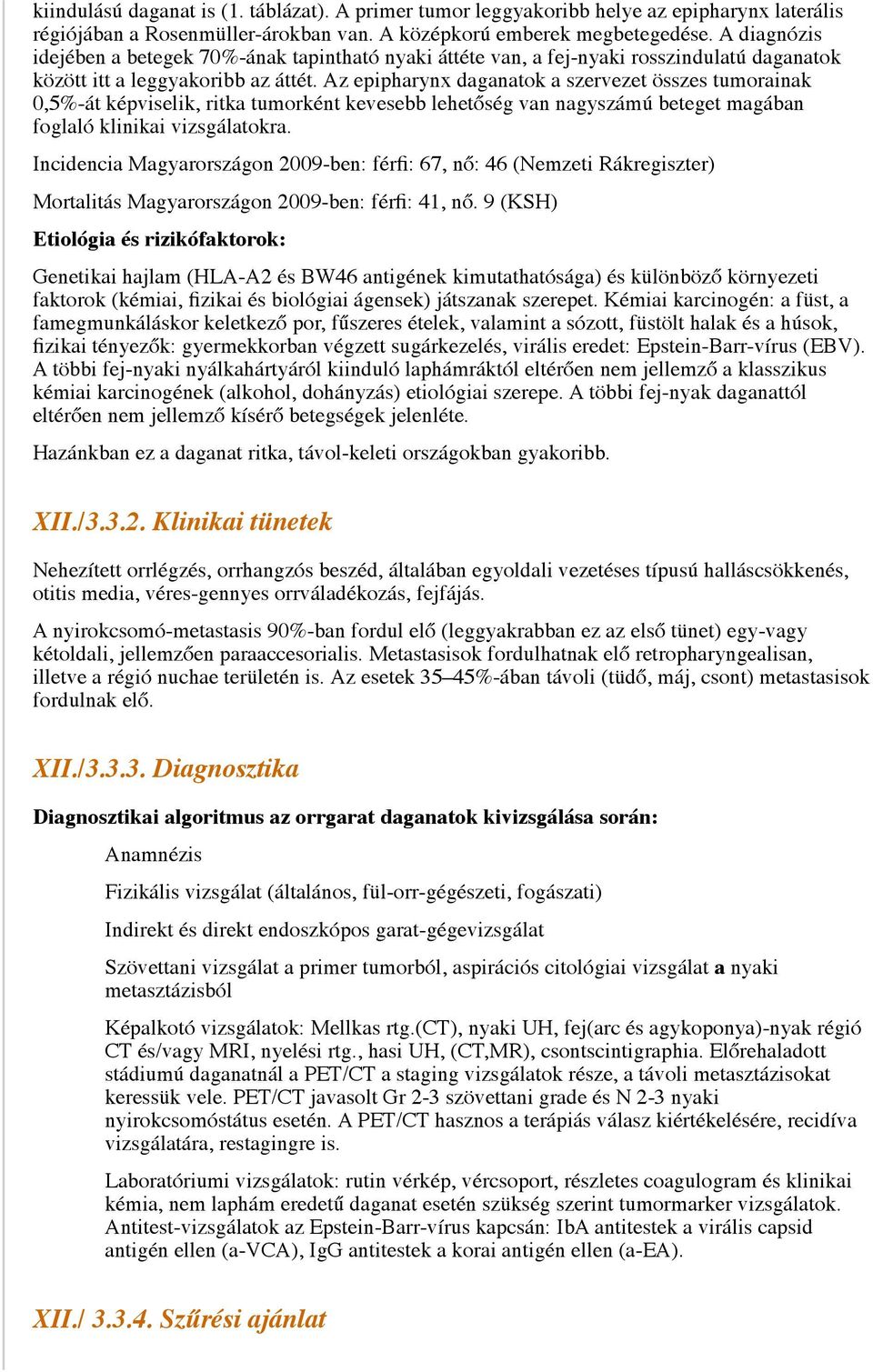 Az epipharynx daganatok a szervezet összes tumorainak 0,5%-át képviselik, ritka tumorként kevesebb lehetőség van nagyszámú beteget magában foglaló klinikai vizsgálatokra.