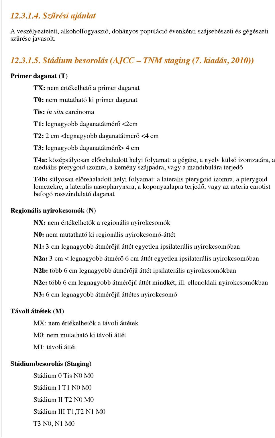 <4 cm T3: legnagyobb daganatátmérő> 4 cm T4a: középsúlyosan előrehaladott helyi folyamat: a gégére, a nyelv külső izomzatára, a mediális pterygoid izomra, a kemény szájpadra, vagy a mandibulára