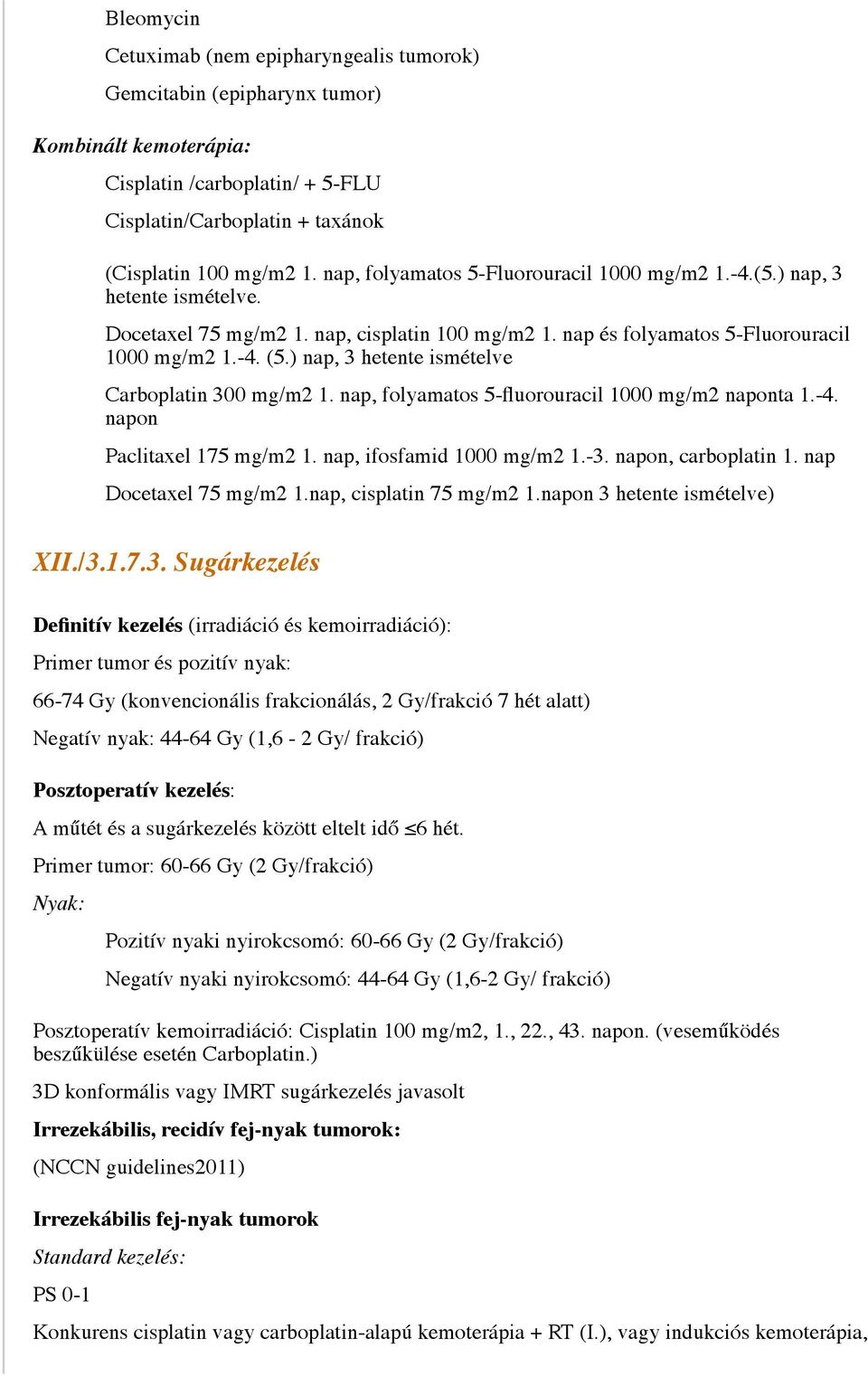 ) nap, 3 hetente ismételve Carboplatin 300 mg/m2 1. nap, folyamatos 5-fluorouracil 1000 mg/m2 naponta 1.-4. napon Paclitaxel 175 mg/m2 1. nap, ifosfamid 1000 mg/m2 1.-3. napon, carboplatin 1.