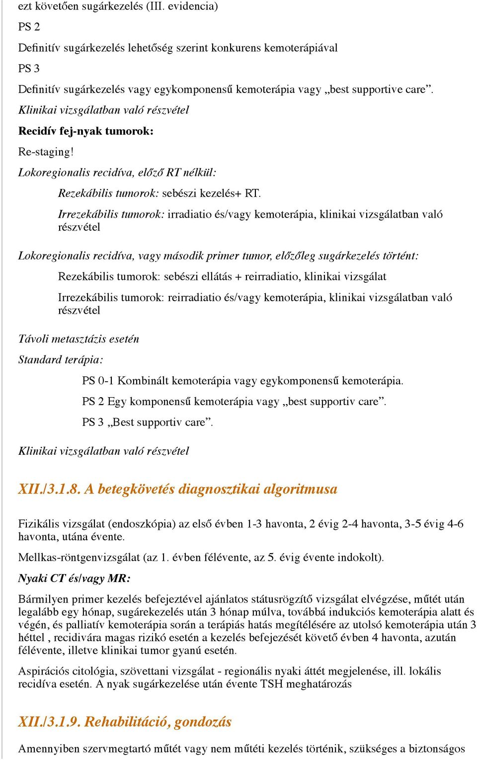 Irrezekábilis tumorok: irradiatio és/vagy kemoterápia, klinikai vizsgálatban való részvétel Lokoregionalis recidíva, vagy második primer tumor, előzőleg sugárkezelés történt: Rezekábilis tumorok: