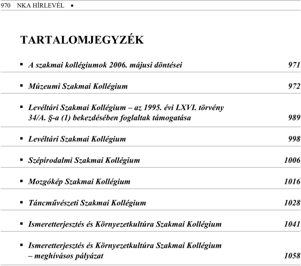 -a (1) be kez dé sé ben foglaltak támogatása 989 Le vél tá ri Szak mai Kol lé gi um 998 Szép iro dal mi Szak mai Kol légium 1006 Moz gó kép Szak