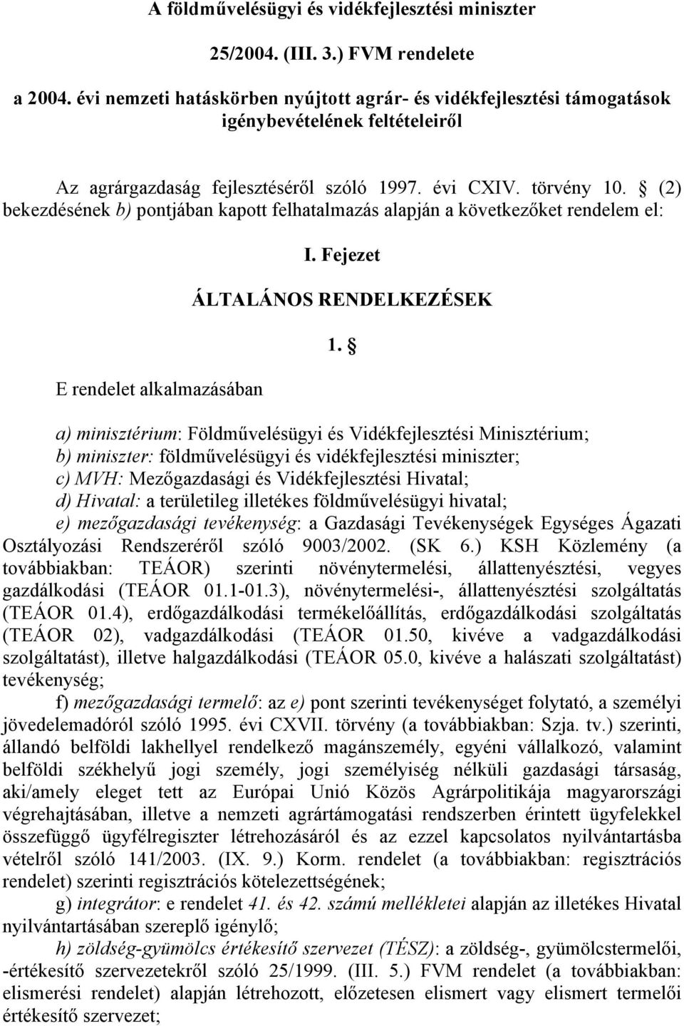 (2) bekezdésének b) pontjában kapott felhatalmazás alapján a következőket rendelem el: E rendelet alkalmazásában I. Fejezet ÁLTALÁNOS RENDELKEZÉSEK 1.