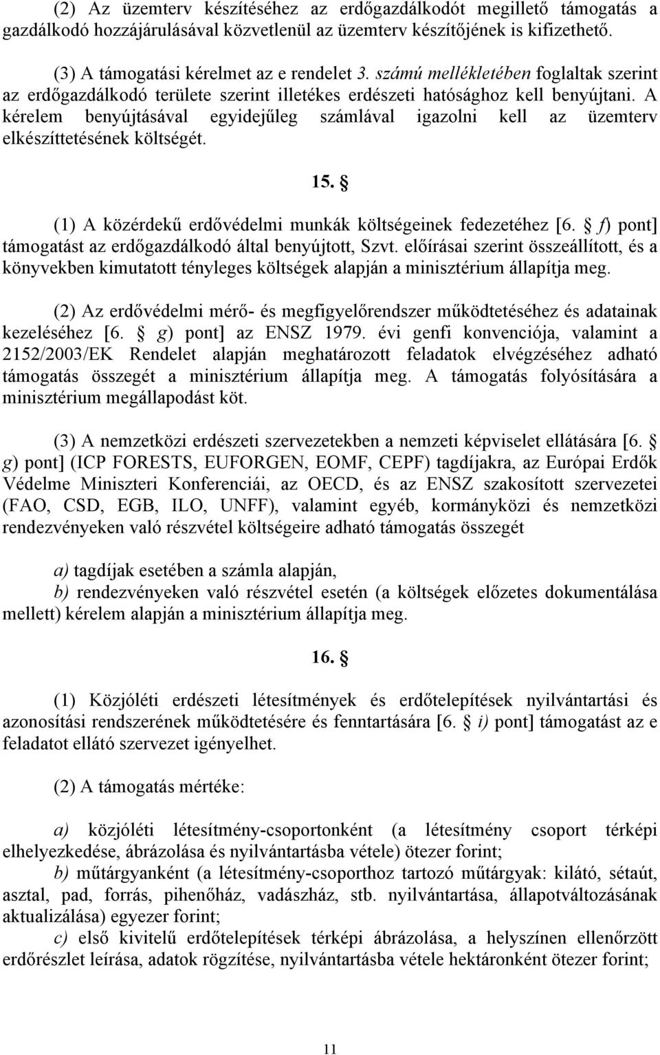 A kérelem benyújtásával egyidejűleg számlával igazolni kell az üzemterv elkészíttetésének költségét. 15. (1) A közérdekű erdővédelmi munkák költségeinek fedezetéhez [6.