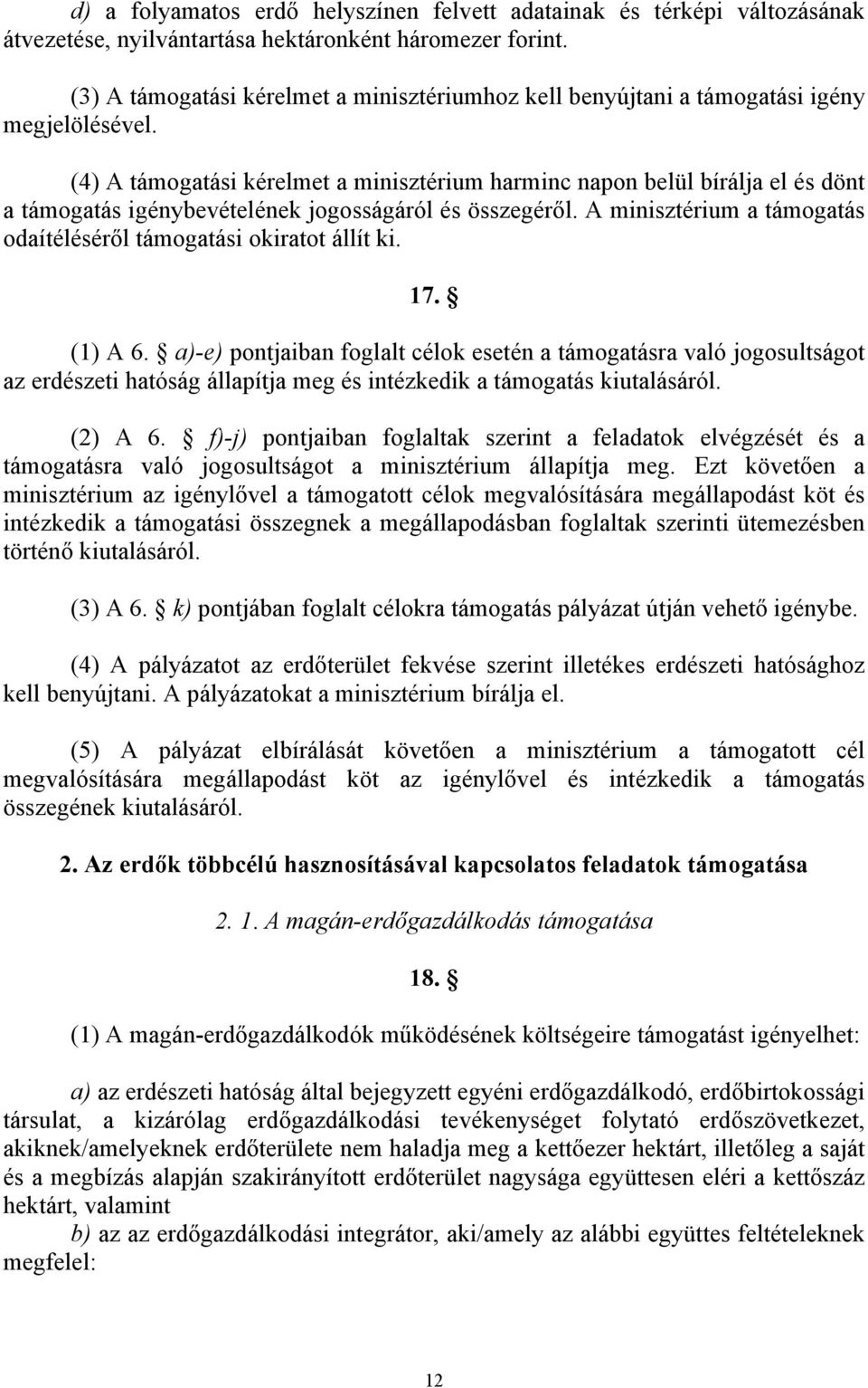 (4) A támogatási kérelmet a minisztérium harminc napon belül bírálja el és dönt a támogatás igénybevételének jogosságáról és összegéről.