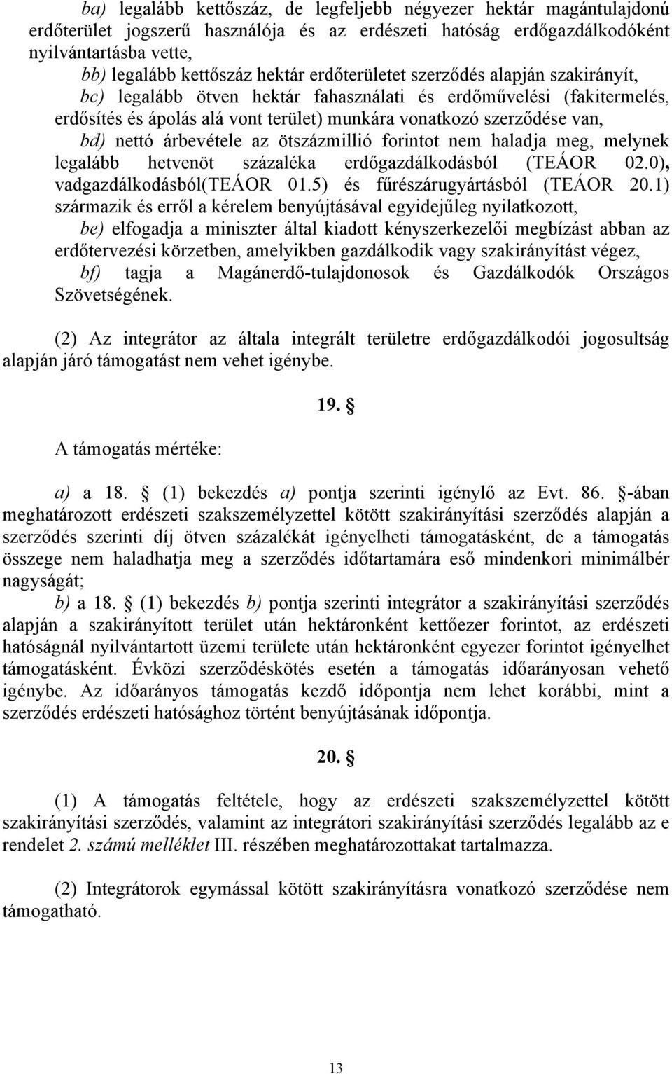 árbevétele az ötszázmillió forintot nem haladja meg, melynek legalább hetvenöt százaléka erdőgazdálkodásból (TEÁOR 02.0), vadgazdálkodásból(teáor 01.5) és fűrészárugyártásból (TEÁOR 20.