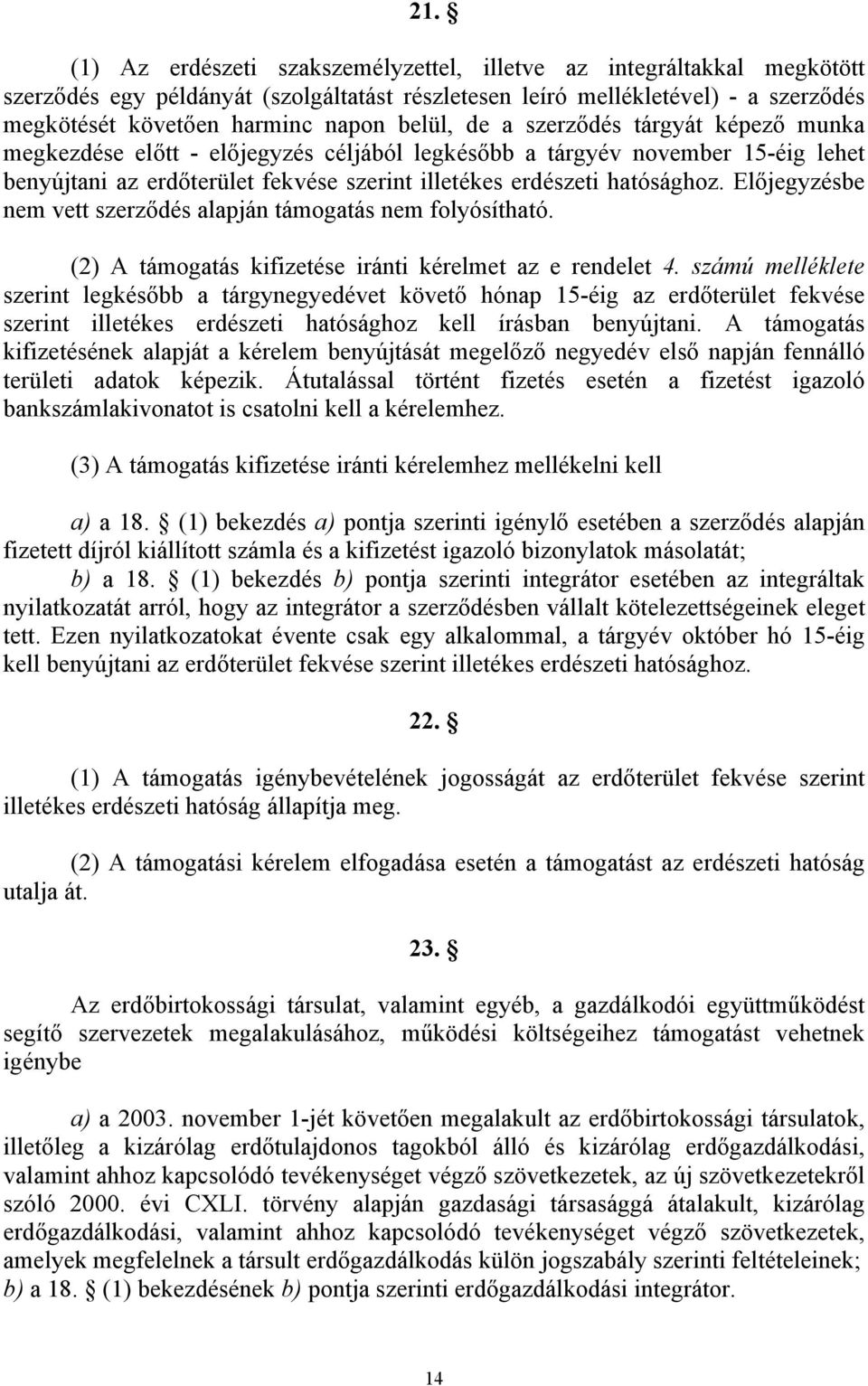 Előjegyzésbe nem vett szerződés alapján támogatás nem folyósítható. (2) A támogatás kifizetése iránti kérelmet az e rendelet 4.