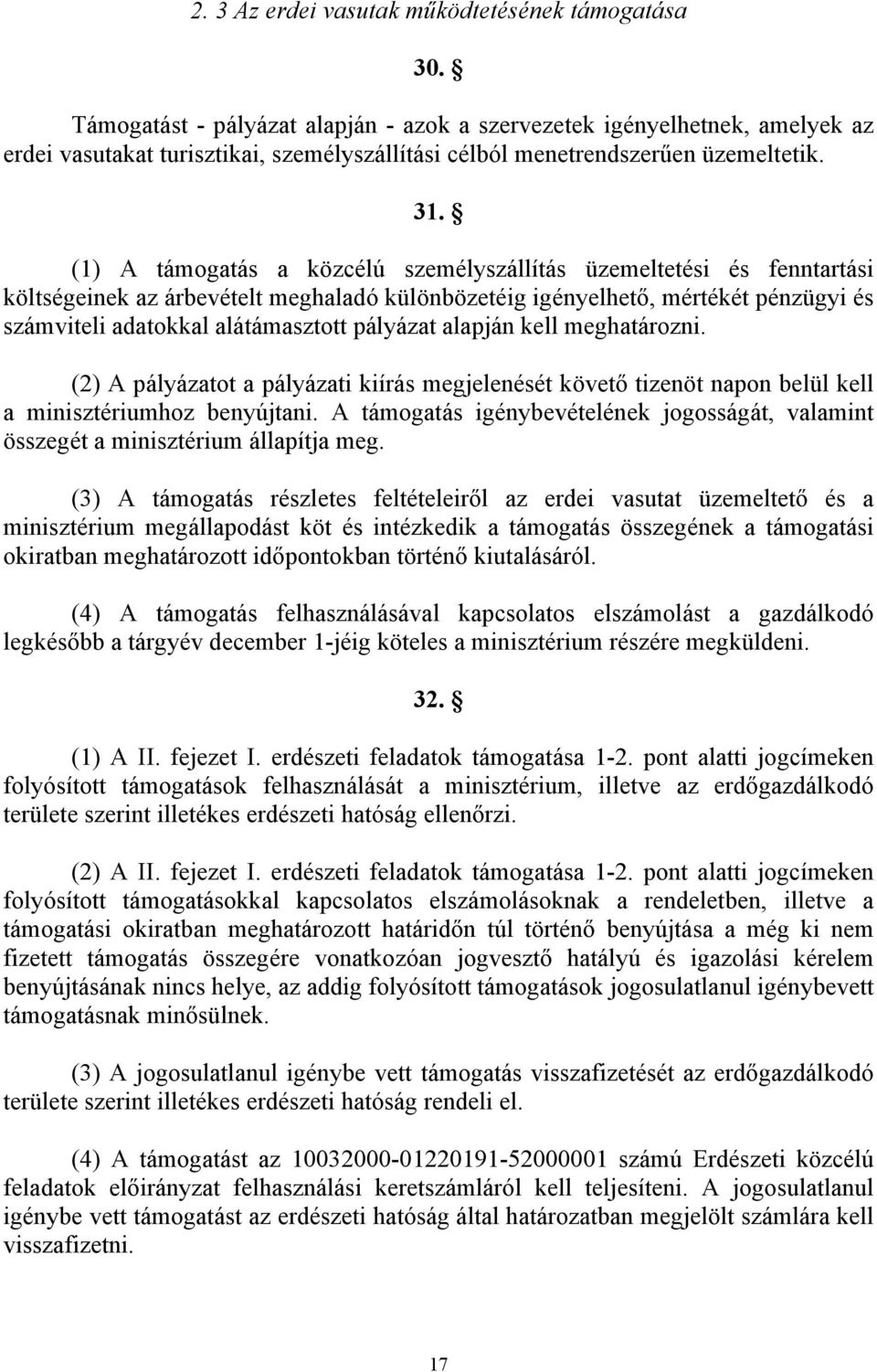 (1) A támogatás a közcélú személyszállítás üzemeltetési és fenntartási költségeinek az árbevételt meghaladó különbözetéig igényelhető, mértékét pénzügyi és számviteli adatokkal alátámasztott pályázat