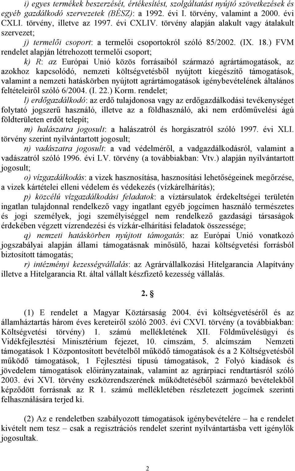 ) FVM rendelet alapján létrehozott termelői csoport; k) R: az Európai Unió közös forrásaiból származó agrártámogatások, az azokhoz kapcsolódó, nemzeti költségvetésből nyújtott kiegészítő támogatások,